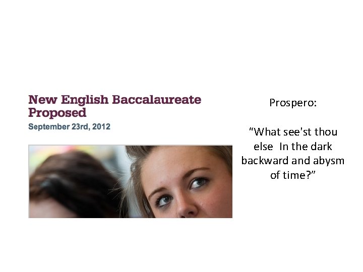 Prospero: “What see'st thou else In the dark backward and abysm of time? ” 