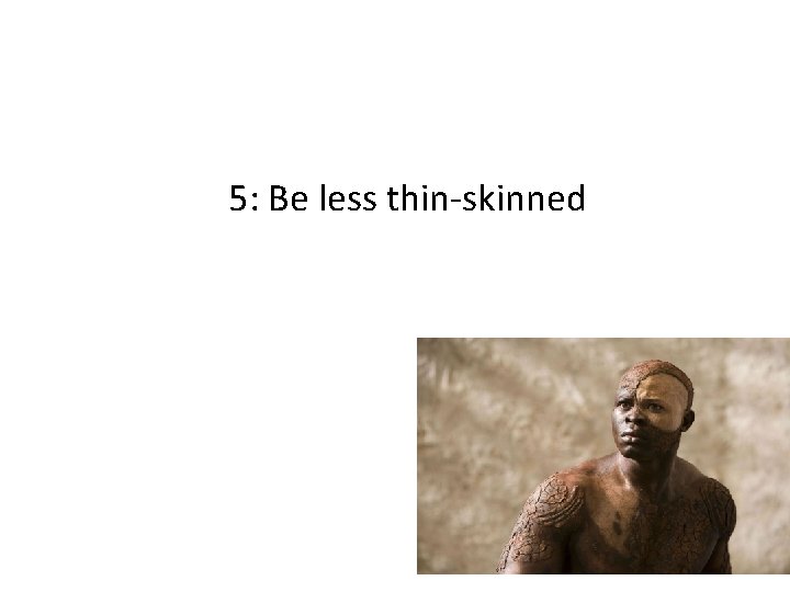 5: Be less thin-skinned 
