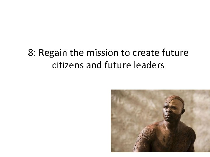 8: Regain the mission to create future citizens and future leaders 