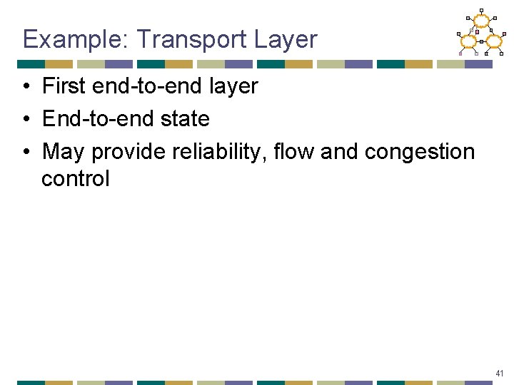 Example: Transport Layer • First end-to-end layer • End-to-end state • May provide reliability,