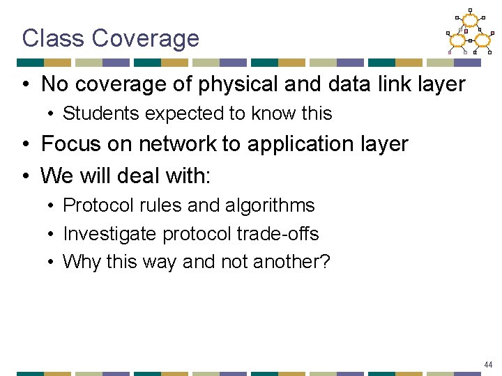 Class Coverage • No coverage of physical and data link layer • Students expected