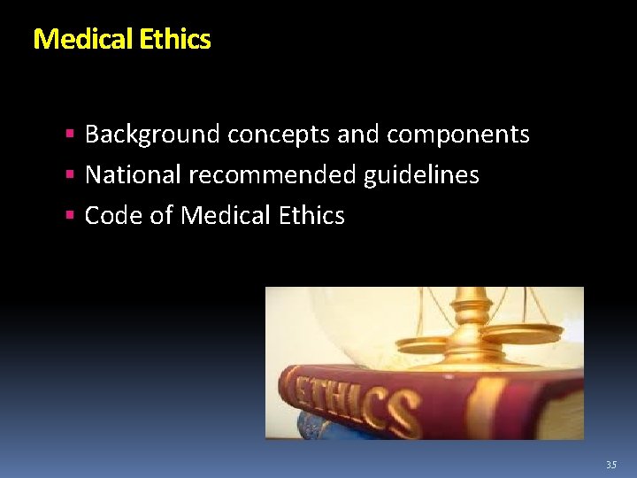 Medical Ethics Background concepts and components National recommended guidelines Code of Medical Ethics 35