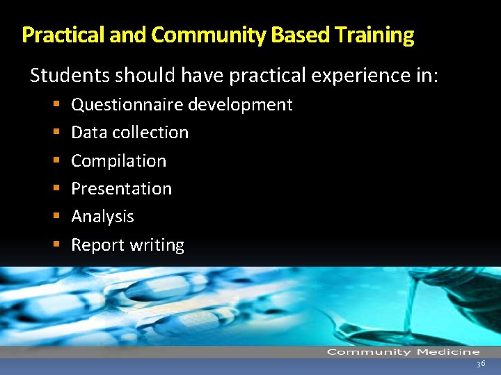 Practical and Community Based Training Students should have practical experience in: Questionnaire development Data