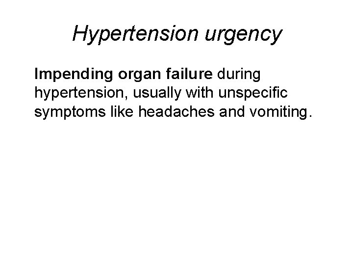 Hypertension urgency Impending organ failure during hypertension, usually with unspecific symptoms like headaches and