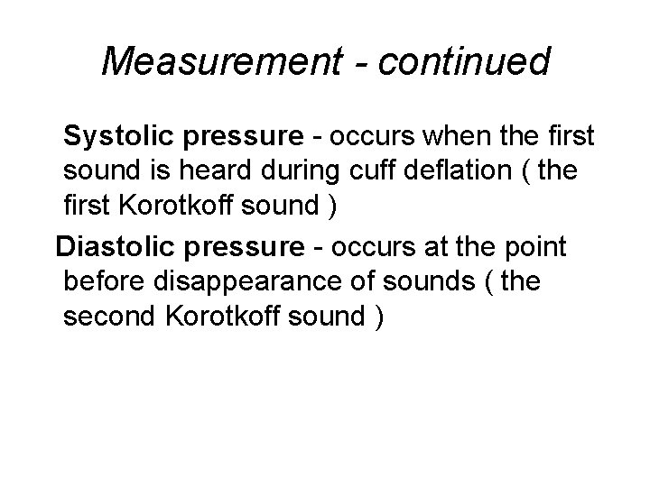 Measurement - continued Systolic pressure - occurs when the first sound is heard during