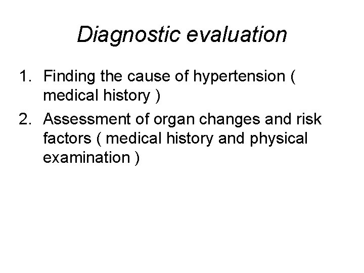 Diagnostic evaluation 1. Finding the cause of hypertension ( medical history ) 2. Assessment