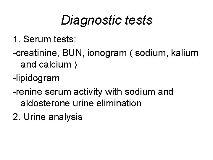 Diagnostic tests 1. Serum tests: -creatinine, BUN, ionogram ( sodium, kalium and calcium )