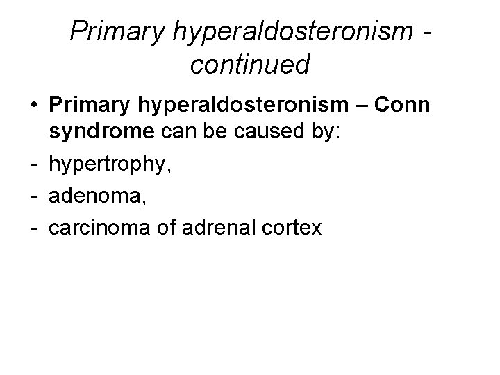 Primary hyperaldosteronism continued • Primary hyperaldosteronism – Conn syndrome can be caused by: -