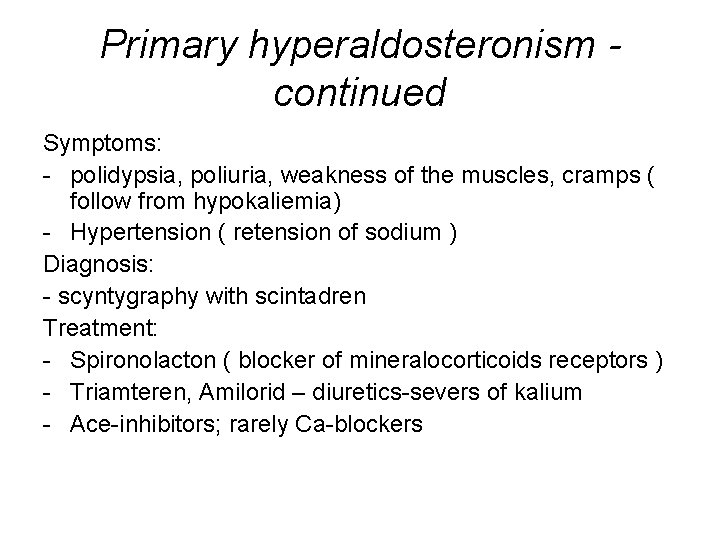 Primary hyperaldosteronism continued Symptoms: - polidypsia, poliuria, weakness of the muscles, cramps ( follow