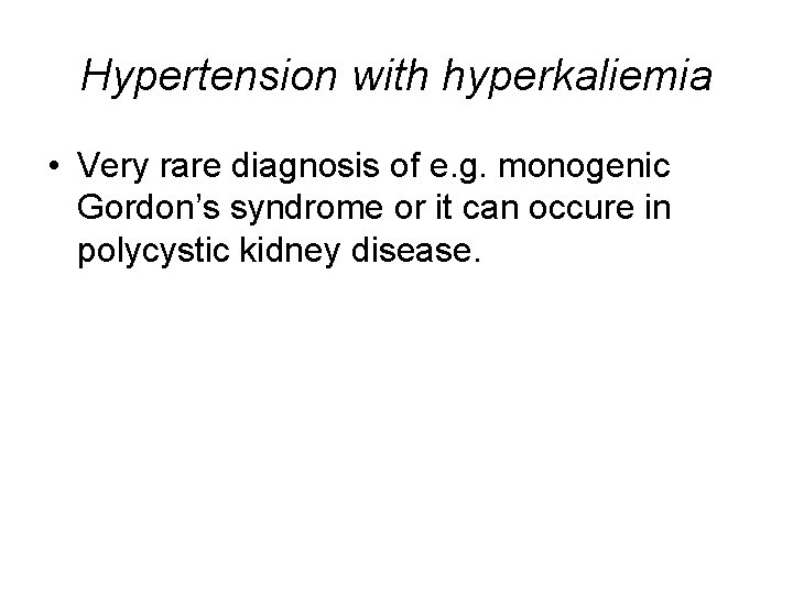 Hypertension with hyperkaliemia • Very rare diagnosis of e. g. monogenic Gordon’s syndrome or