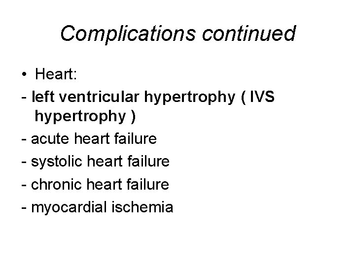 Complications continued • Heart: - left ventricular hypertrophy ( IVS hypertrophy ) - acute