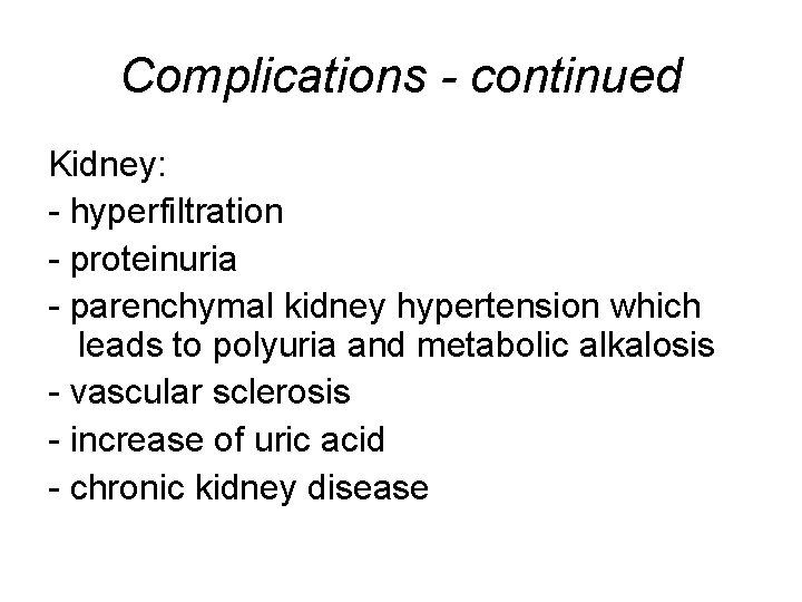 Complications - continued Kidney: - hyperfiltration - proteinuria - parenchymal kidney hypertension which leads