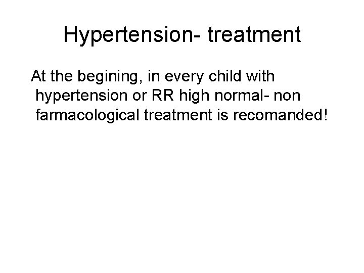 Hypertension- treatment At the begining, in every child with hypertension or RR high normal-