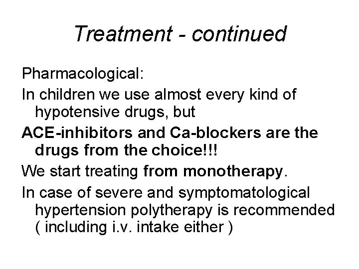 Treatment - continued Pharmacological: In children we use almost every kind of hypotensive drugs,