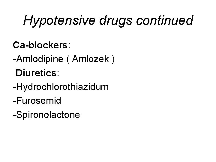 Hypotensive drugs continued Ca-blockers: -Amlodipine ( Amlozek ) Diuretics: -Hydrochlorothiazidum -Furosemid -Spironolactone 