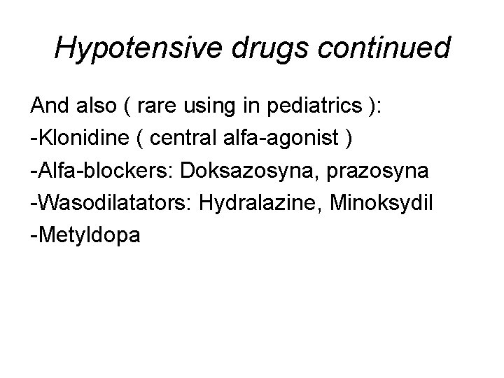 Hypotensive drugs continued And also ( rare using in pediatrics ): -Klonidine ( central