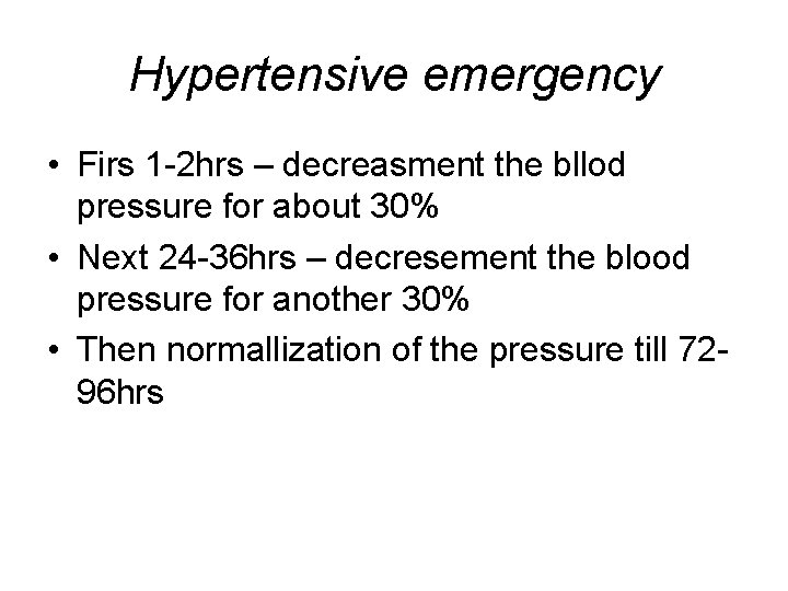 Hypertensive emergency • Firs 1 -2 hrs – decreasment the bllod pressure for about