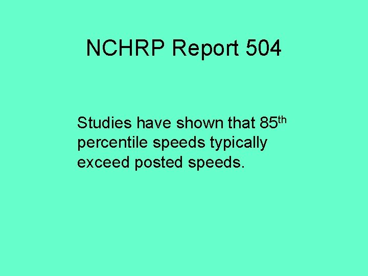 NCHRP Report 504 Studies have shown that 85 th percentile speeds typically exceed posted