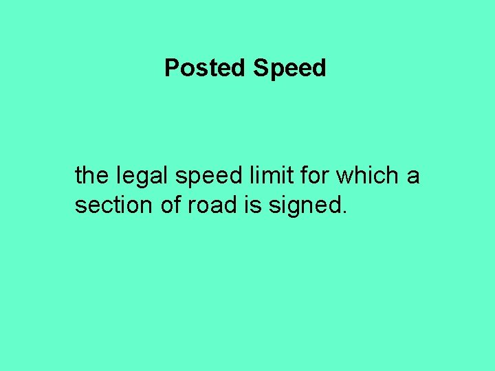 Posted Speed the legal speed limit for which a section of road is signed.