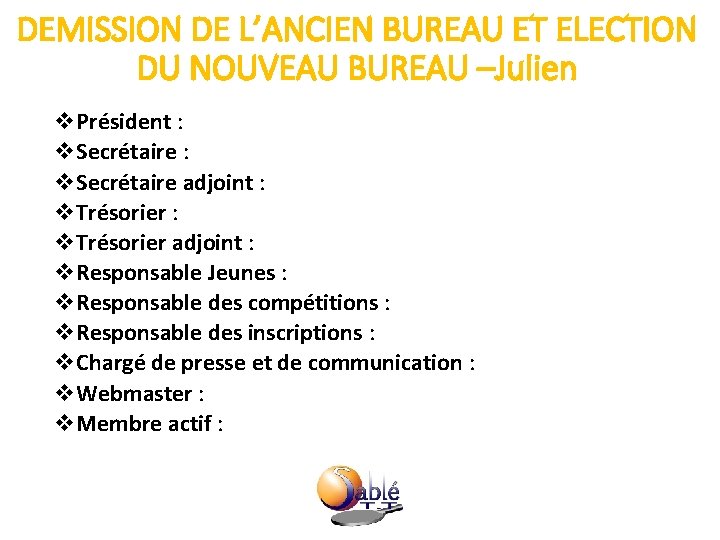 DEMISSION DE L’ANCIEN BUREAU ET ELECTION DU NOUVEAU BUREAU –Julien v. Président : v.