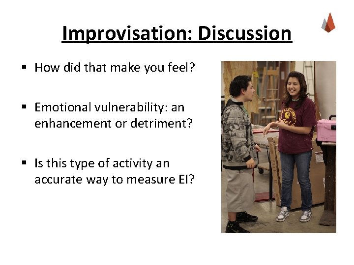 Improvisation: Discussion § How did that make you feel? § Emotional vulnerability: an enhancement