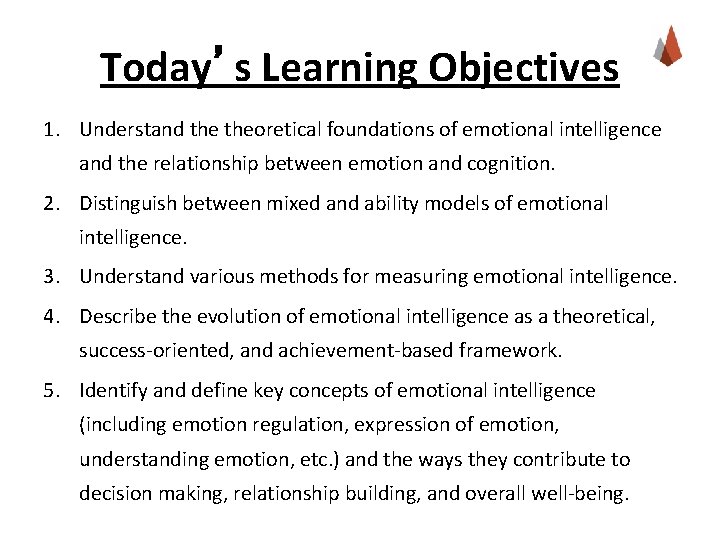 Today’s Learning Objectives 1. Understand theoretical foundations of emotional intelligence and the relationship between