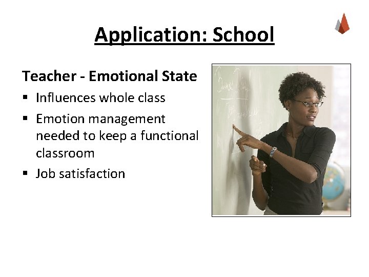 Application: School Teacher - Emotional State § Influences whole class § Emotion management needed