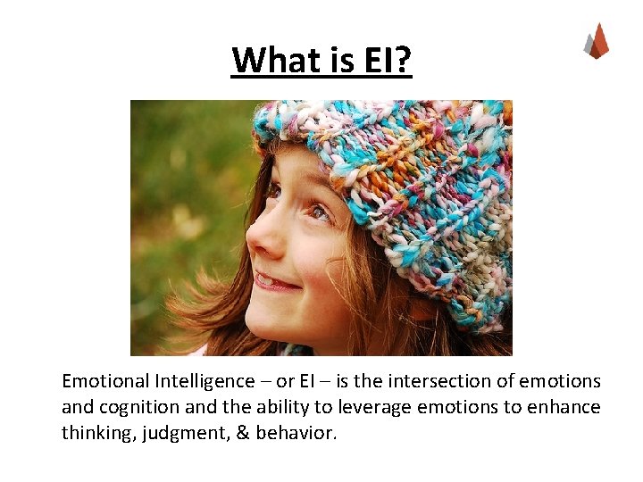 What is EI? Emotional Intelligence – or EI – is the intersection of emotions