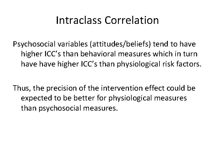 Intraclass Correlation Psychosocial variables (attitudes/beliefs) tend to have higher ICC’s than behavioral measures which