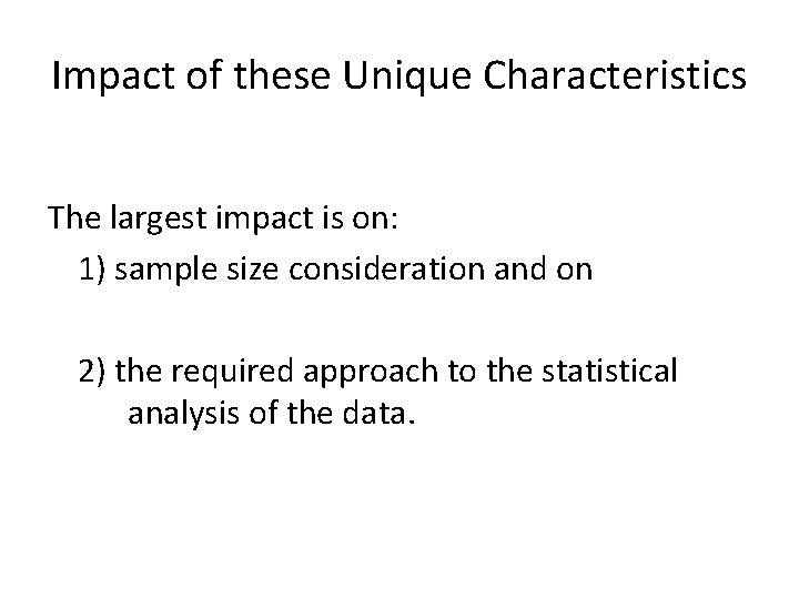 Impact of these Unique Characteristics The largest impact is on: 1) sample size consideration