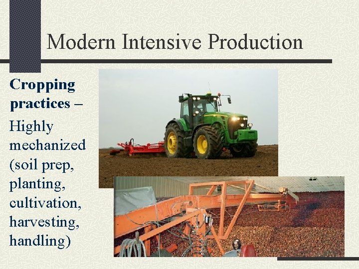 Modern Intensive Production Cropping practices – Highly mechanized (soil prep, planting, cultivation, harvesting, handling)