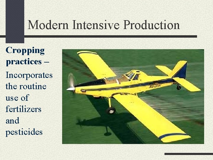 Modern Intensive Production Cropping practices – Incorporates the routine use of fertilizers and pesticides