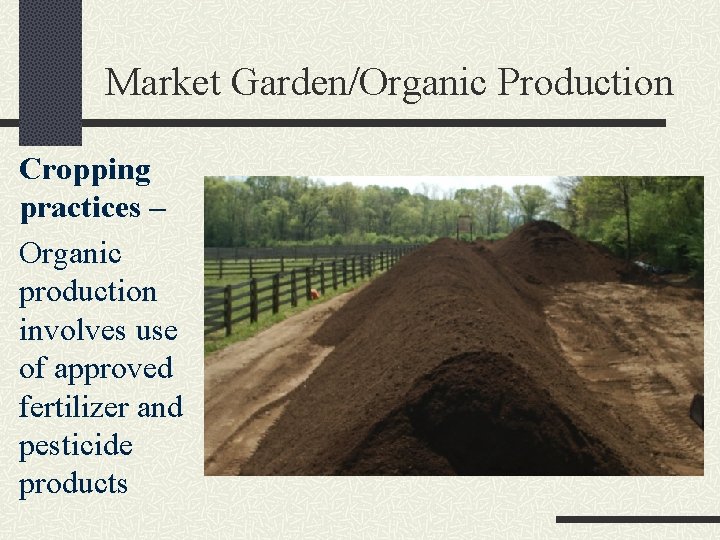 Market Garden/Organic Production Cropping practices – Organic production involves use of approved fertilizer and