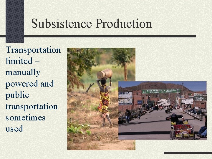 Subsistence Production Transportation limited – manually powered and public transportation sometimes used 