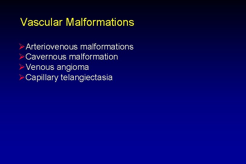 Vascular Malformations ØArteriovenous malformations ØCavernous malformation ØVenous angioma ØCapillary telangiectasia 