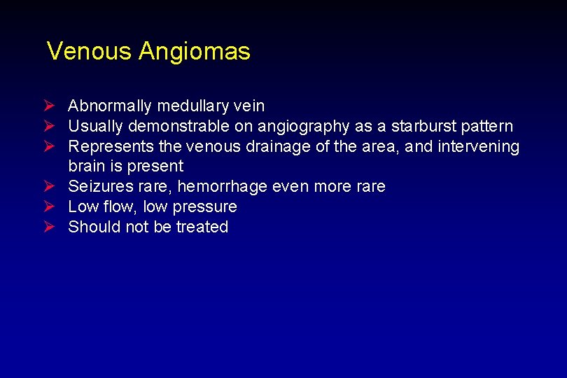 Venous Angiomas Ø Abnormally medullary vein Ø Usually demonstrable on angiography as a starburst