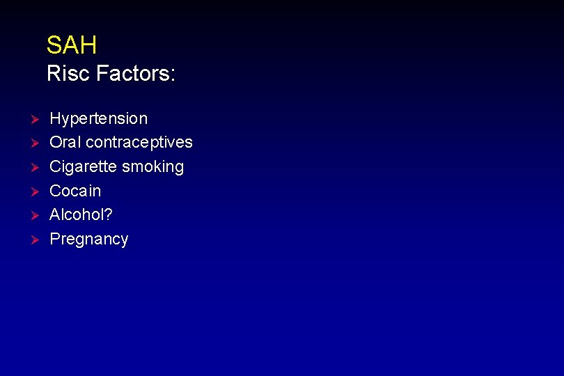 SAH Risc Factors: Ø Ø Ø Hypertension Oral contraceptives Cigarette smoking Cocain Alcohol? Pregnancy
