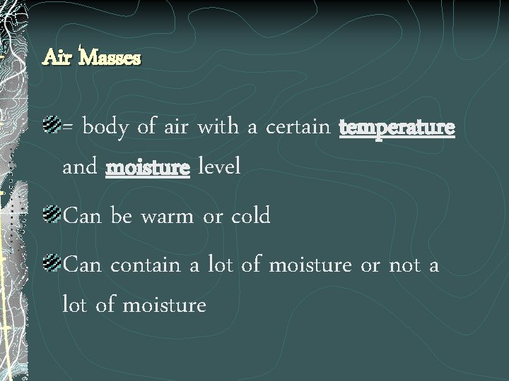 Air Masses = body of air with a certain temperature and moisture level Can