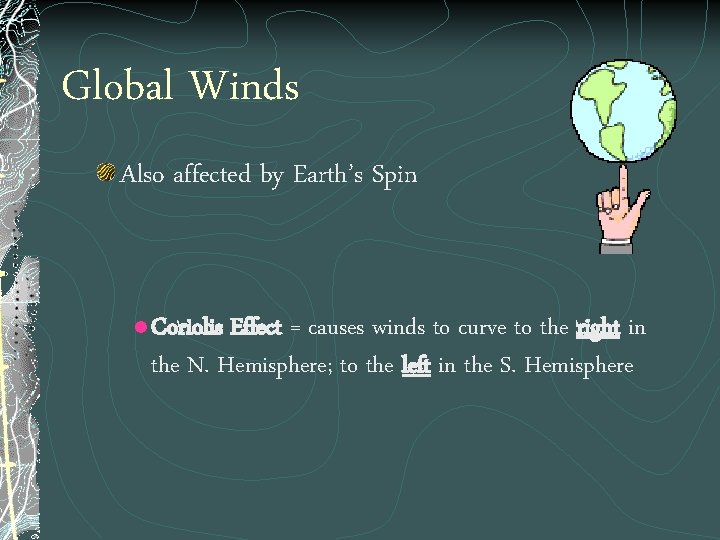 Global Winds Also affected by Earth’s Spin l Coriolis Effect = causes winds to