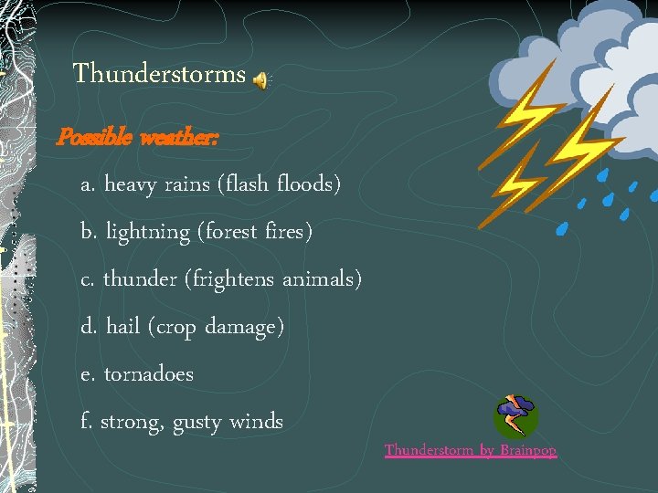 Thunderstorms Possible weather: a. heavy rains (flash floods) b. lightning (forest fires) c. thunder