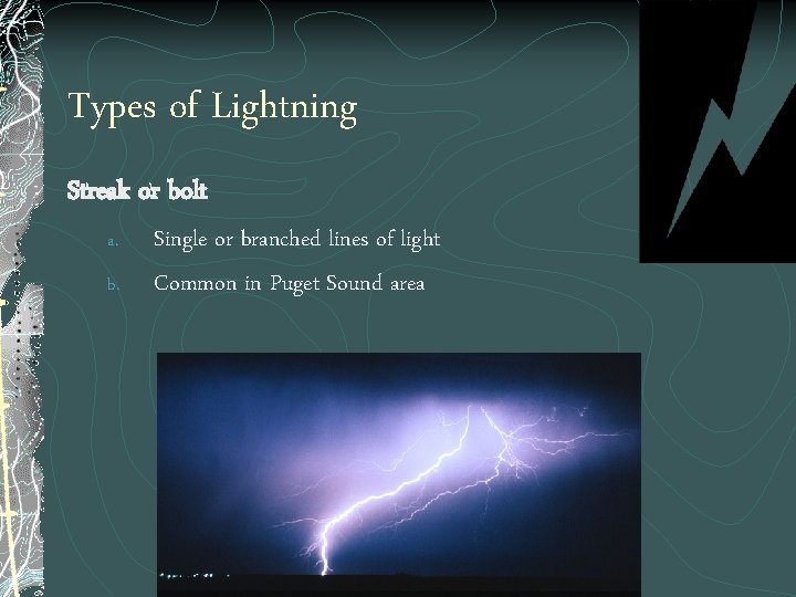 Types of Lightning Streak or bolt a. b. Single or branched lines of light