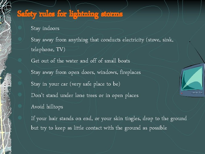 Safety rules for lightning storms l l l l Stay indoors Stay away from