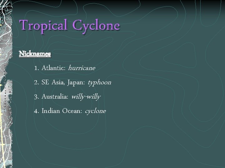 Tropical Cyclone Nicknames 1. Atlantic: hurricane 2. SE Asia, Japan: typhoon 3. Australia: willy-willy