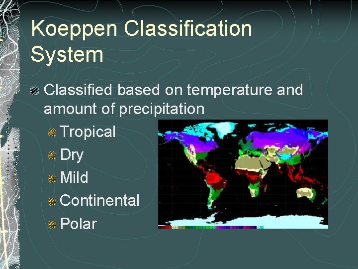 Koeppen Classification System Classified based on temperature and amount of precipitation Tropical Dry Mild