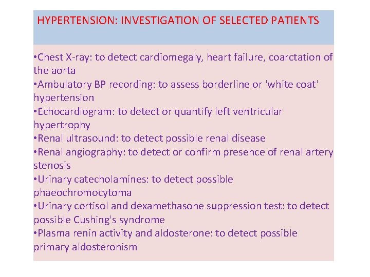 HYPERTENSION: INVESTIGATION OF SELECTED PATIENTS • Chest X‐ray: to detect cardiomegaly, heart failure, coarctation HYPERTENSION: INVESTIGATION OF SELECTED PATIENTS • Chest X‐ray: to detect cardiomegaly, heart failure, coarctation