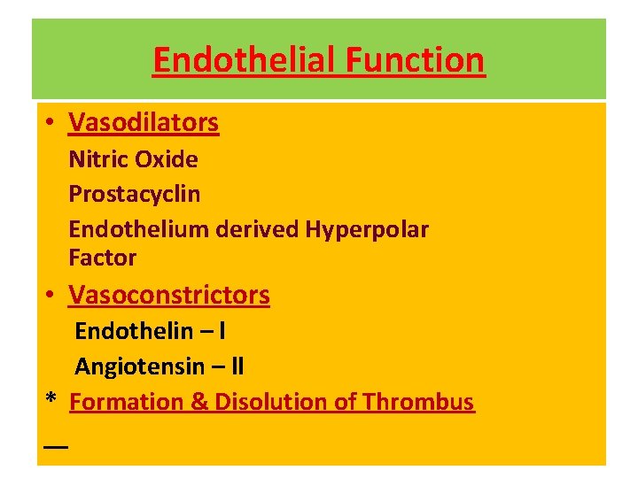 Endothelial Function • Vasodilators Nitric Oxide Prostacyclin Endothelium derived Hyperpolar Factor • Vasoconstrictors Endothelin Endothelial Function • Vasodilators Nitric Oxide Prostacyclin Endothelium derived Hyperpolar Factor • Vasoconstrictors Endothelin