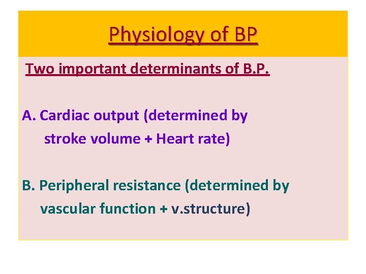 Physiology of BP Two important determinants of B. P. A. Cardiac output (determined by