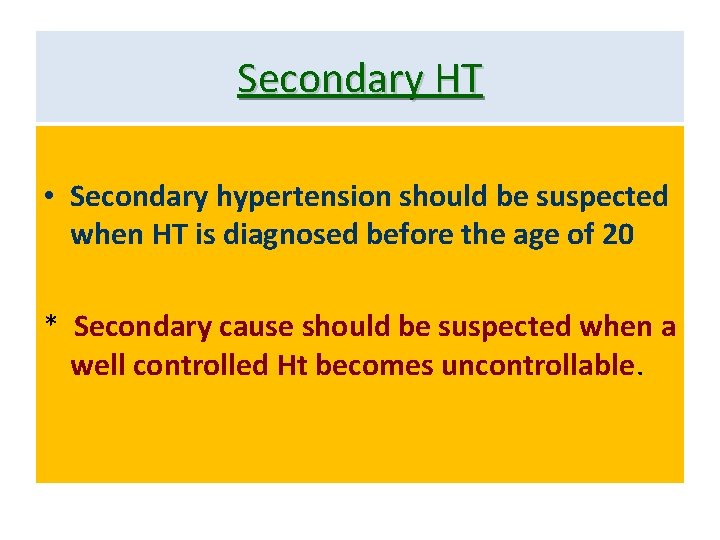 Secondary HT • Secondary hypertension should be suspected when HT is diagnosed before the