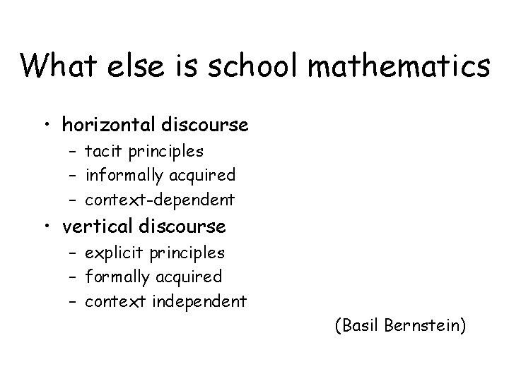 What else is school mathematics • horizontal discourse – tacit principles – informally acquired