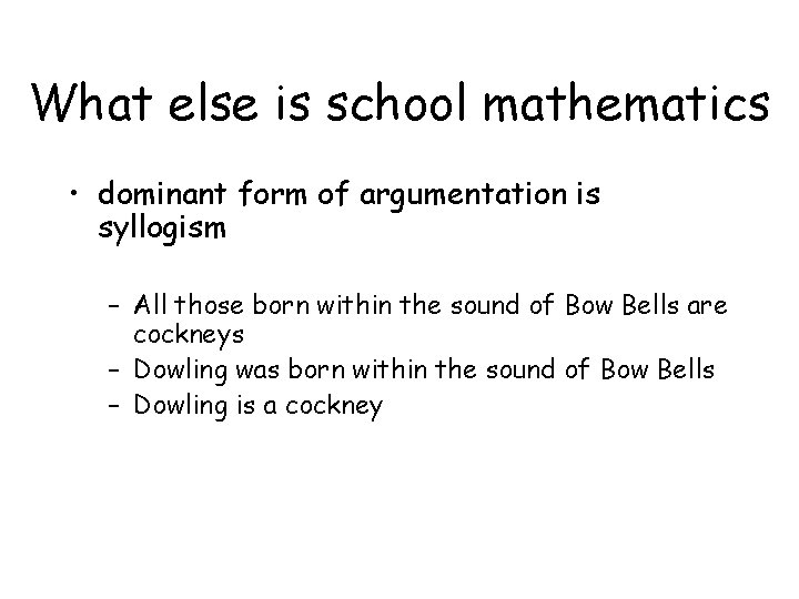What else is school mathematics • dominant form of argumentation is syllogism – All